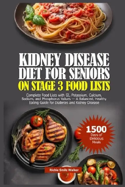 Kidney Disease Diet for Seniors on Stage 3 Food Lists: Complete Food Lists with GI, potassium, calcium, Sodium, and Phosphorus Values - A Balanced, He by Richie Smile Walker