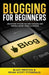 Blogging For Beginners: Unlocking Passive Income Streams and Making Money from Blogging by Brian Scott Fitzgerald