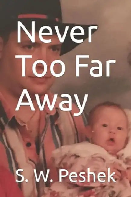 Never Too Far Away by S. W. Peshek