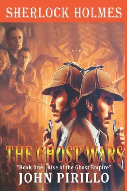 Sherlock Holmes, Ghost Wars, Book One, Rise of the Empire by John Pirillo
