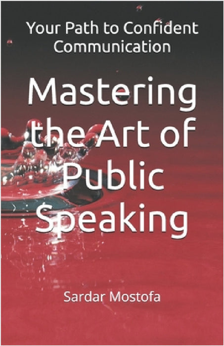 Mastering the Art of Public Speaking: Your Path to Confident Communication by Sardar Mostofa