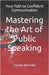 Mastering the Art of Public Speaking: Your Path to Confident Communication by Sardar Mostofa