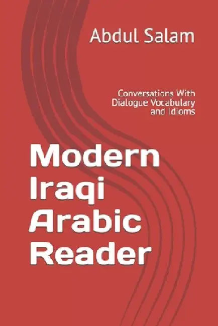 Modern Iraqi Arabic Reader: Conversations With Dialogue Vocabulary and Idioms by Abdul Salam