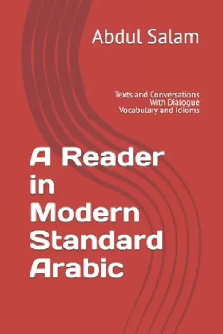 A Reader in Modern Standard Arabic: Texts and Conversations With Dialogue Vocabulary and Idioms by Abdul Salam