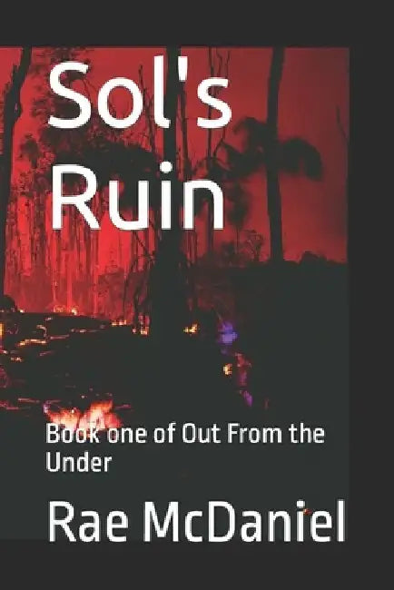 Sol's Ruin: Book one of Out From the Under by Rae McDaniel