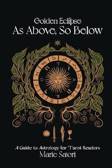 As Above, So Below: A Guide to Astrology For Tarot Readers: A Golden Eclipse System by Marie Satori