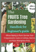 The Fruit Tree Gardining Handbook For Beginner's Guide: From Sapling to Sweet Success: Your Comprehensive each to Cultivate, Harvest, and Enjoy Homegr by John J. Woods