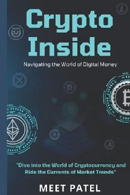 Crypto Inside: Navigating the World of Digital Money by Meet Patel