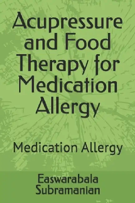 Acupressure and Food Therapy for Medication Allergy: Medication Allergy by Easwarabala Subramanian