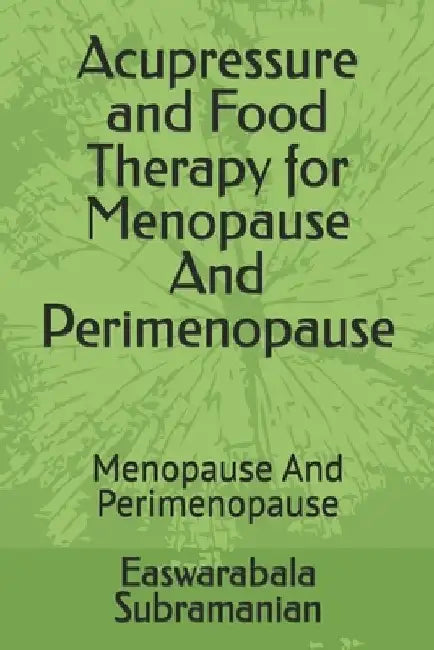 Acupressure and Food Therapy for Menopause And Perimenopause: Menopause And Perimenopause by Easwarabala Subramanian