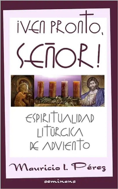 ¡Ven Pronto, Señor!: Espiritualidad Litúrgica de Adviento by Pérez, Mauricio I.