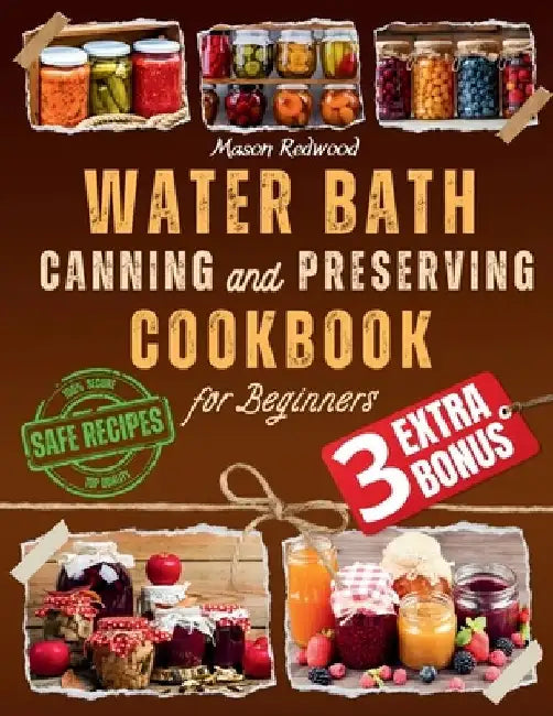 Water Bath Canning and Preserving Cookbook for Beginners: Discover the Art of Perfect Preservation. A Step-by-Step Journey from Farm to Table, Easy an by Mason Redwood