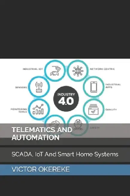 Telematics and Automation: SCADA, IoT And Smart Home Systems by Victor Chinaza Okereke