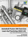 Autodesk Fusion 360 Exercises - Learn by Practicing (2023-24): Design 100 Real-World 3D Models by Practicing by John Willis