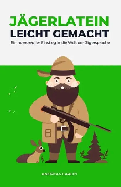 Jägerlatein leicht gemacht: Ein humorvoller Einstieg in die Welt der Jägersprache by Andreas Carley