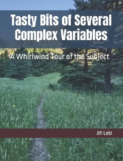 Tasty Bits of Several Complex Variables: A Whirlwind Tour of the Subject by Jiri Lebl