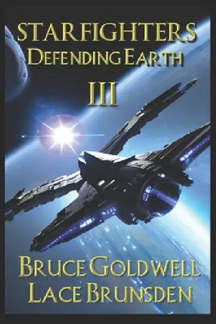 Starfighters Defending Earth Book III by Lace Brunsden, Bruce Goldwell