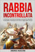 Rabbia Incontrollata: La guida per conoscere e superare un'emozione distruttiva, riconquistare il benessere che meriti e raggiungere la Pace by Rusconi, Andrea