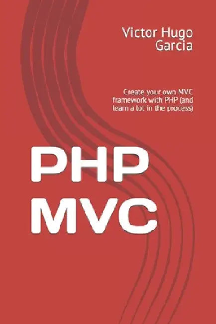 PHP MVC: Create your own MVC framework with PHP (and learn a lot in the process) by Victor Hugo Garcia