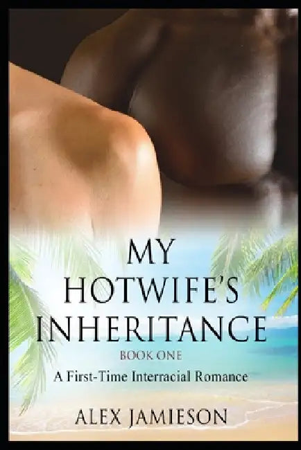 My Hotwife's Inheritance - Book One: A First-Time Interracial Romance by Alex Jamieson