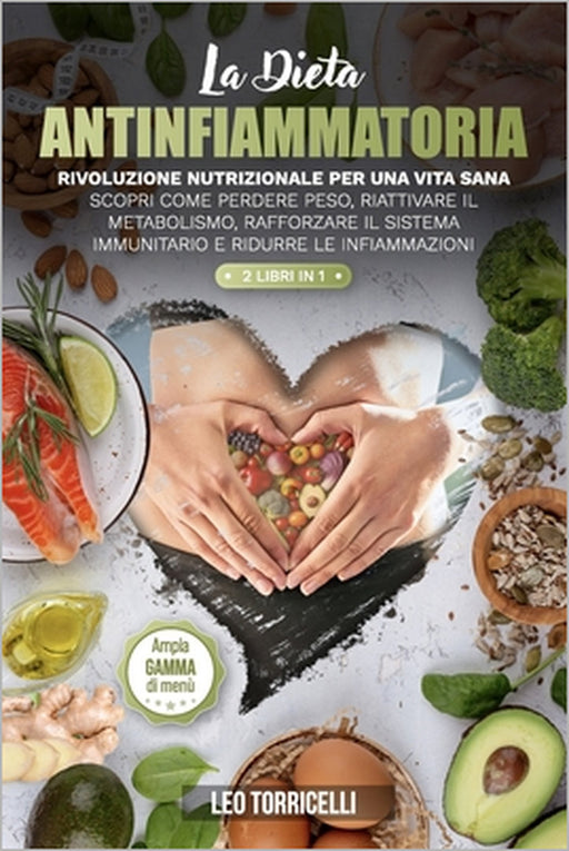 La Dieta Antinfiammatoria: Rivoluzione Nutrizionale per una Vita Sana Scopri come Perdere Peso, Riattivare il Metabolismo, Rafforzare il Sistema Immun by Leo Torricelli