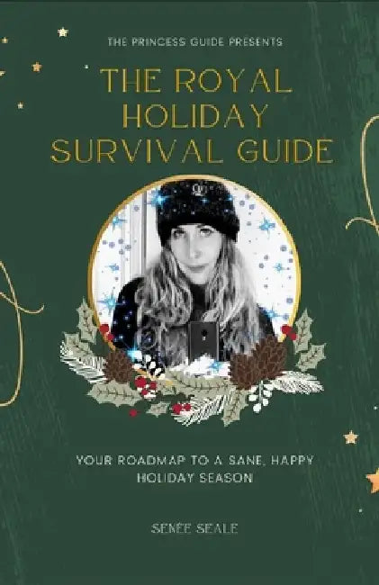 The Royal Holiday Survival Guide: Your roadmap to a sane, happy holiday season by Senee Seale