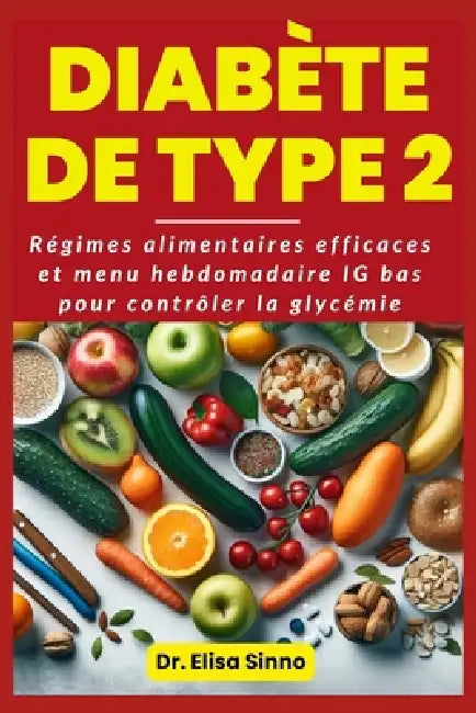 Diabète de type 2: Régimes alimentaires efficaces et menu hebdomadaire IG bas pour contrôler la glycémie by Sinno Elisa