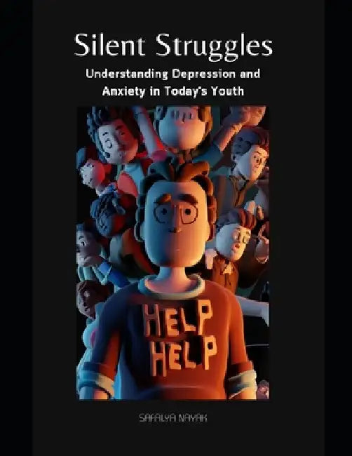 Silent Struggles: Understanding Depression and Anxiety in Today's Youth by Safalya Nayak