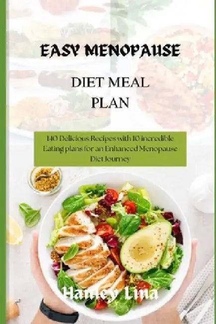 Easy Menopause Diet Meal Plan: 140 Delicious Recipes with 10 incredible Eating plans for an Enhanced Menopause Diet Journey by Hanley Lina