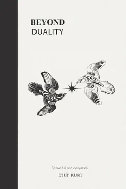 Beyond Duality: To live, full and completely. by Eyüp Kurt