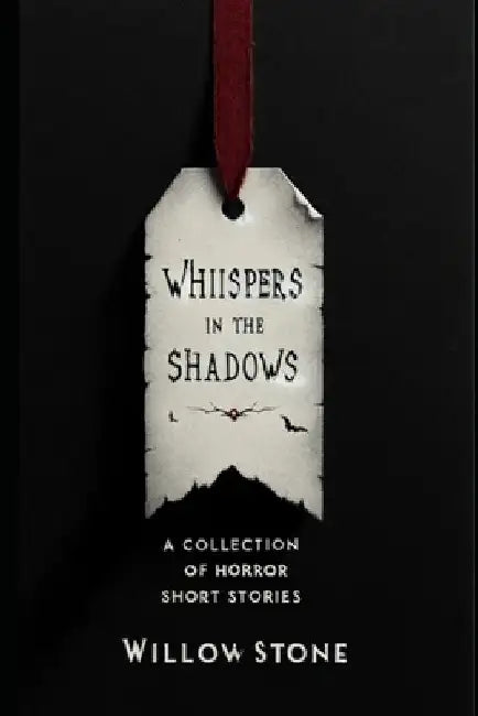 Whispers in the Shadows: A Collection of 10 Horror Short Stories by Willow Stone