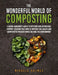 The Wonderful World of Composting: A Green Gardener's Guide to Efficient and Affordable Compost Creation That Aims To Improve Soil Health and Grow Bet by Mikaela Holmes