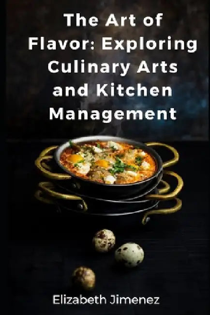 The Art of Flavor: Exploring Culinary Arts and Kitchen Management by Elizabeth Jimenez