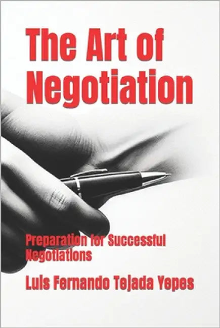 The Art of Negotiation: Preparation for Successful Negotiations by Tejada Yepes, Luis Fernando