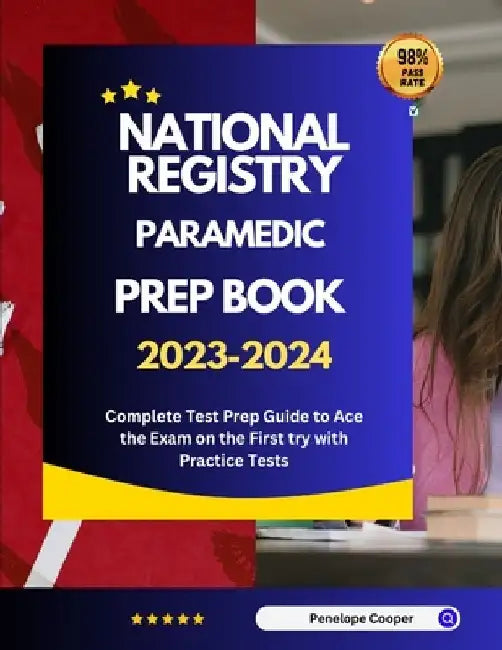 National Registry Paramedic Prep Book 2023-2024: Complete Test Prep Guide to Ace the Exam on the First try with Practice Tests by Penelope Cooper
