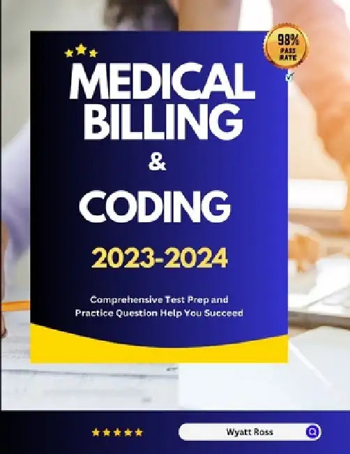 Medical Billing & Coding 2023-2024: Comprehensive Test Prep and Practice Question Help You Succeed by Wyatt Ross