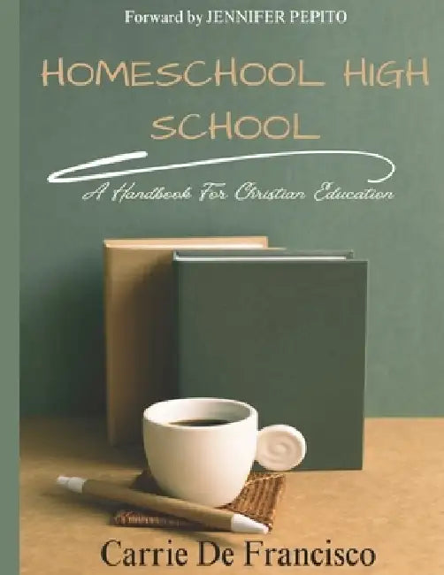 Homeschool High School: A Handbook for Christian Education by Jennifer Pepito