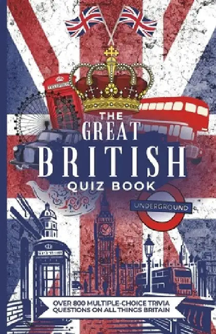The Great British Quiz Book: Over 800 Multiple-Choice Trivia Questions On All Things Britain by Megan Moran
