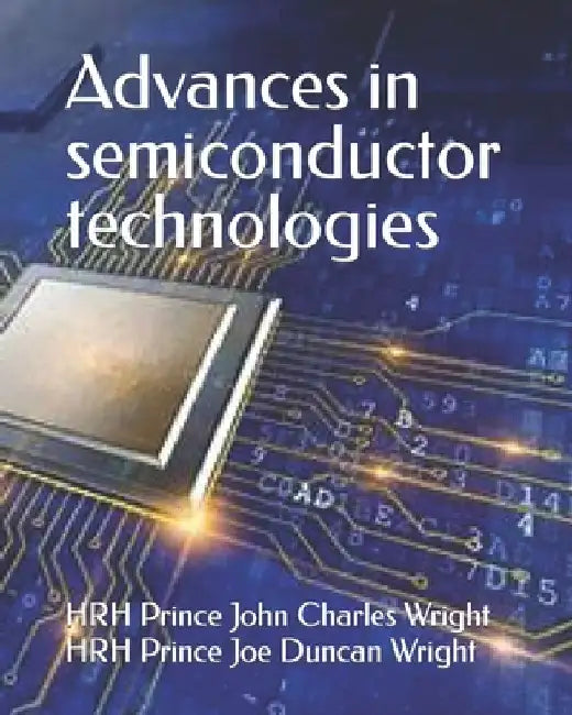 Advances in semiconductor technologies by Hrh Prince Joe Duncan Wright