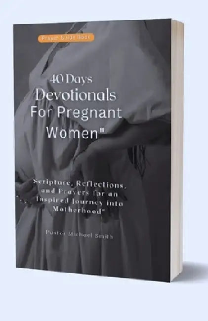 40 Days Devotionals For Pregnant Women: Scripture, Reflections, and Prayers for an Inspired Journey into Motherhood by Pastor Michael Smith