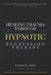 Healing Trauma Through Hypnotic Regression Therapy by Lennie Soo
