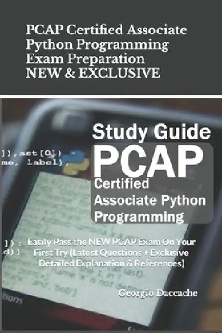 PCAP Certified Associate Python Programming Exam Preparation - NEW & EXCLUSIVE: Easily Pass the NEW PCAP Exam On Your First Try (Latest Questions + Ex by Georgio Daccache