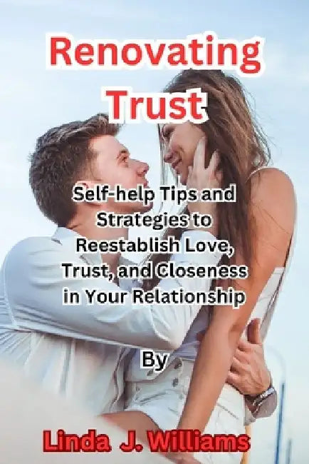 Renovating Trust: Self-help Tips and Strategies to Reestablish Love, Trust, and Closeness in Your Relationship by Linda J. Williams