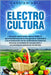 Electrocultura: La guía fundamental para aprovechar la energía de la naturaleza, maximizar el rendimiento, aplicar técnicas avanzadas by Holt, Cassian