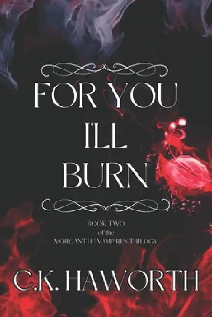 For You I'll Burn: Book 2 of The Morganthe Vampires Trilogy by C. K. Haworth
