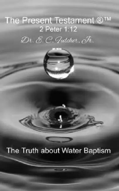 The Truth about Water Baptism by E. C., Jr. Fulcher