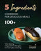 5 Ingredients Cookbook for Delicious Meals: 100+ Time-Saving 5 Ingredients Recipes for Everyday Cooking by Terra H. Compasso