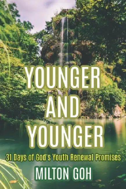 Younger And Younger: 31 Days of God's Youth Renewal Promises by Milton Goh