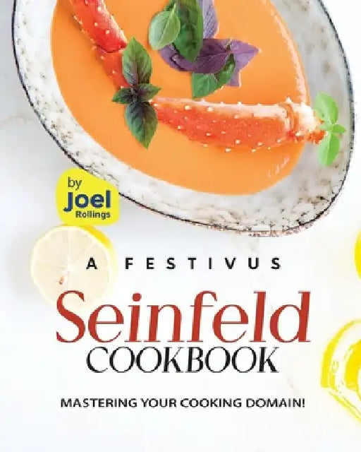 A Festivus Seinfeld Cookbook: Mastering Your Cooking Domain! by Joel Rollings