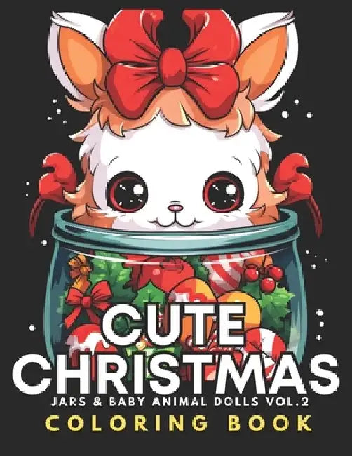 Cute Christmas - Jars & Baby Animal Dolls Coloring Book Vol.2: For Kids 8+, Teens, Adults, Seniors 51 Adorable Kawaii Animals & Xmas Objects In Bold & by Kofi Diallo-Sow